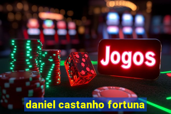 daniel castanho fortuna